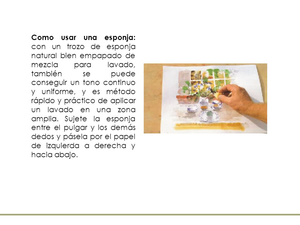 Como usar una esponja: con un trozo de esponja natural bien empapado de mezcla para lavado, también se puede conseguir un tono continuo y uniforme, y es método rápido y práctico de aplicar un lavado en una zona amplia.