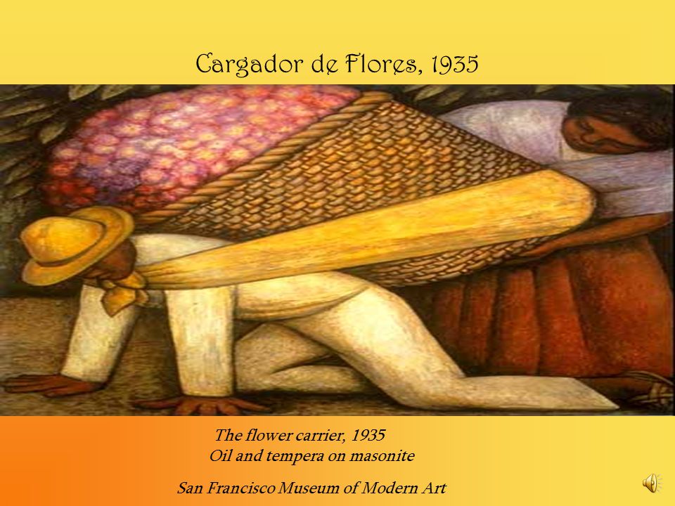 Cargador de Flores, 1935 The flower carrier, 1935 Oil and tempera on masonite San Francisco Museum of Modern Art.