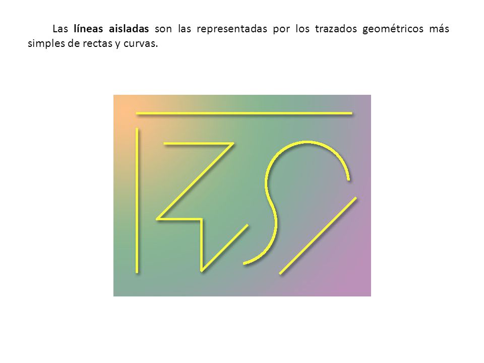 Las líneas aisladas son las representadas por los trazados geométricos más simples de rectas y curvas.