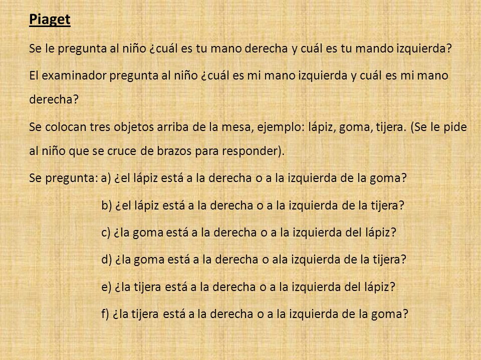 Piaget Se le pregunta al niño ¿cuál es tu mano derecha y cuál es tu mando izquierda
