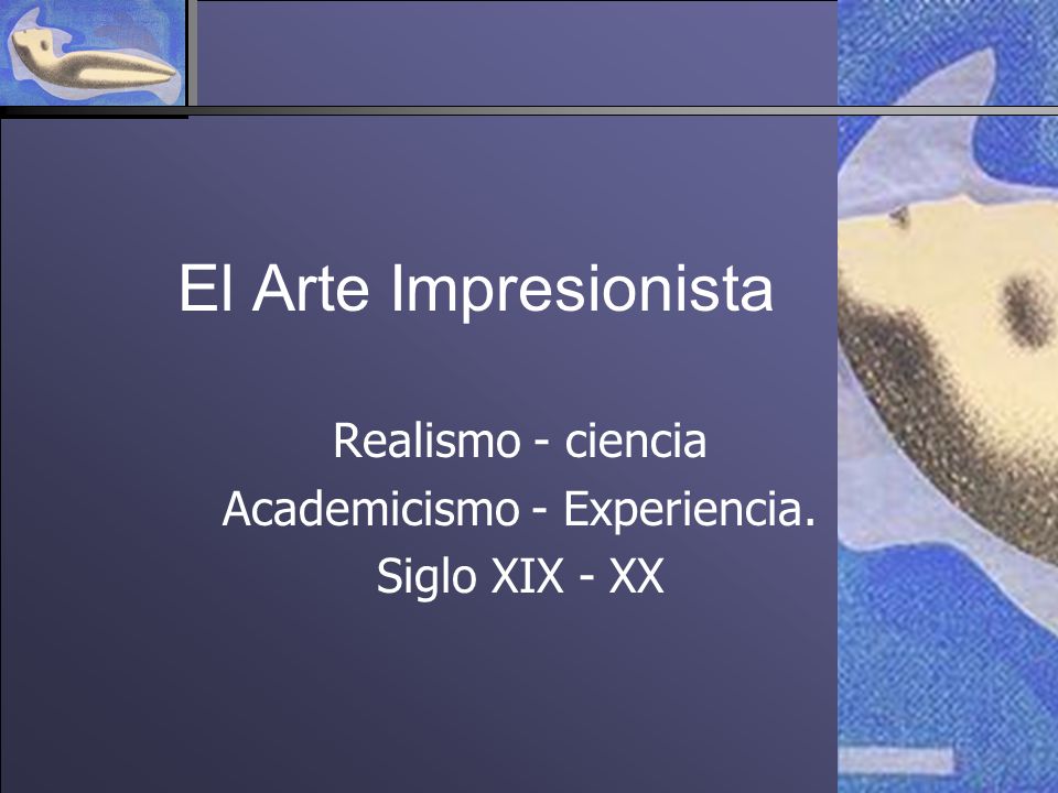 Realismo - ciencia Academicismo - Experiencia. Siglo XIX - XX