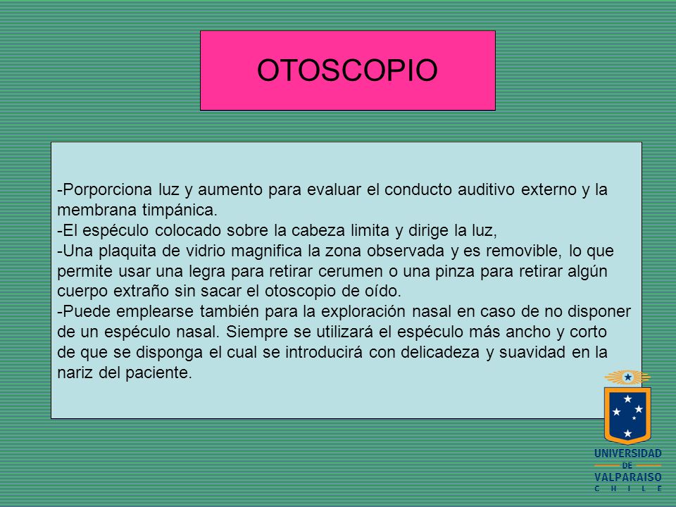 OTOSCOPIO -Porporciona luz y aumento para evaluar el conducto auditivo externo y la. membrana timpánica.