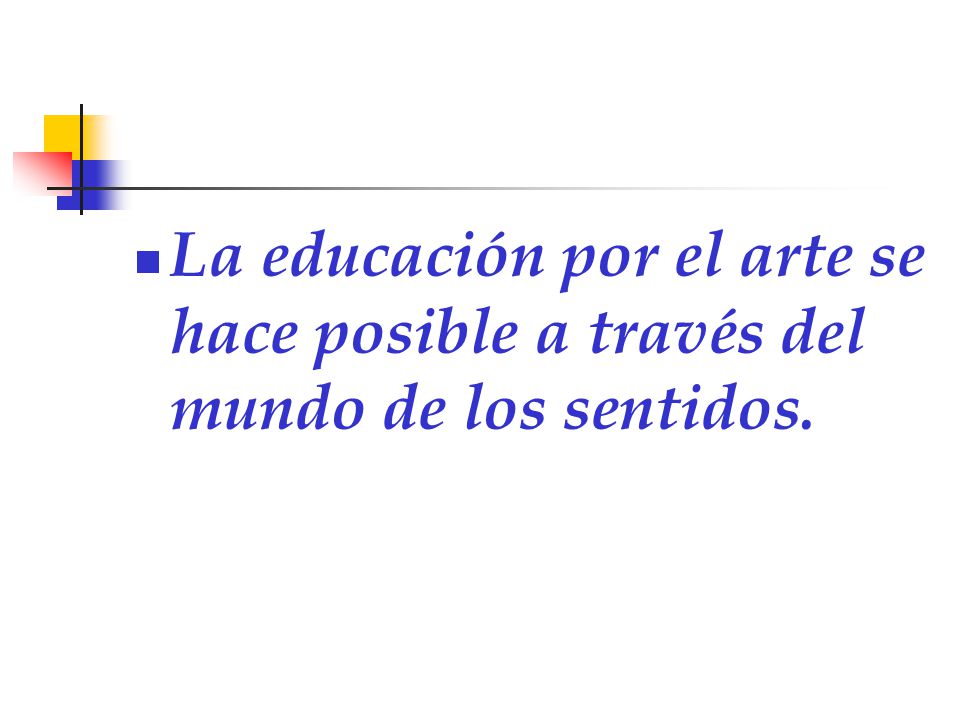 La educación por el arte se hace posible a través del mundo de los sentidos.