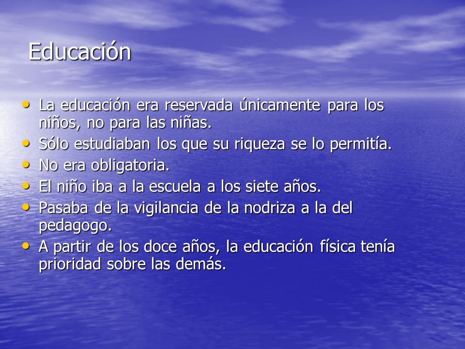 Educación La educación era reservada únicamente para los niños, no para las niñas. Sólo estudiaban los que su riqueza se lo permitía.