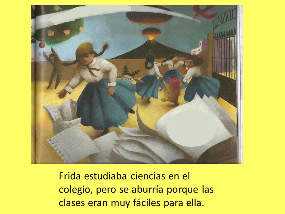 Frida estudiaba ciencias en el colegio, pero se aburría porque las clases eran muy fáciles para ella.