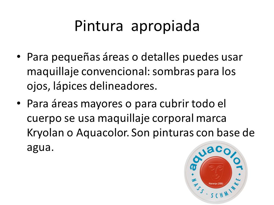 Pintura apropiada Para pequeñas áreas o detalles puedes usar maquillaje convencional: sombras para los ojos, lápices delineadores.