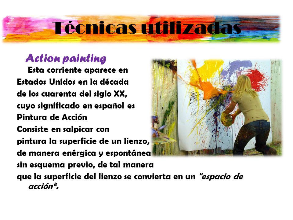 Técnicas utilizadas Action painting Esta corriente aparece en