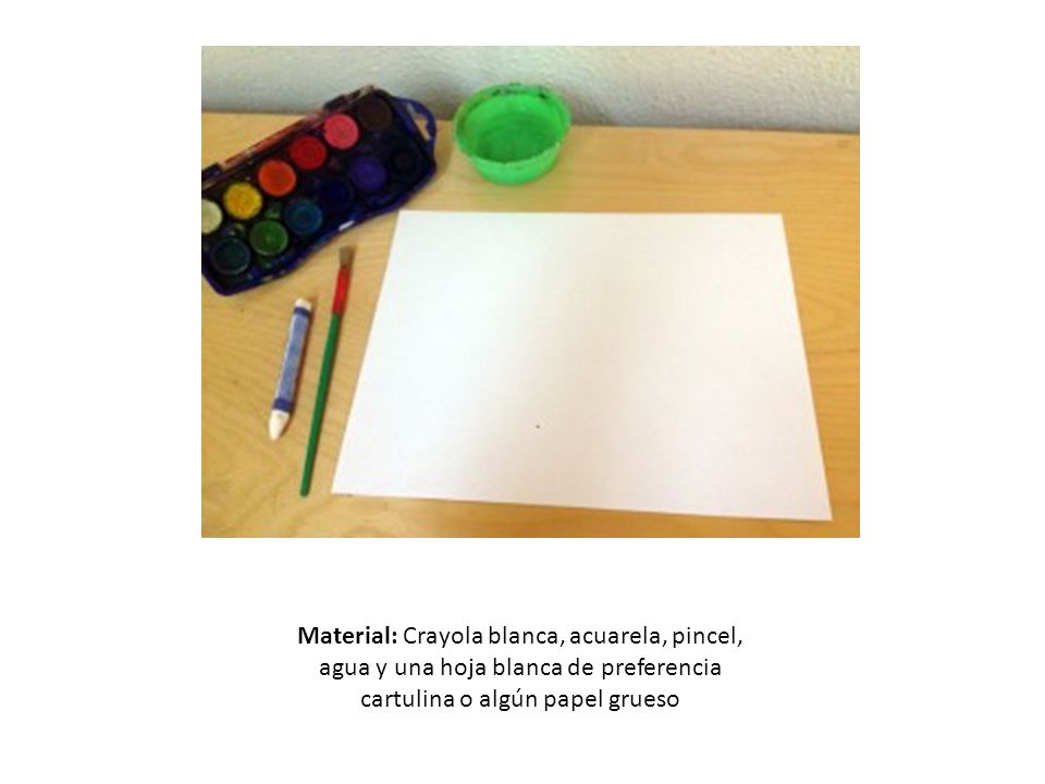 Material: Crayola blanca, acuarela, pincel, agua y una hoja blanca de preferencia cartulina o algún papel grueso
