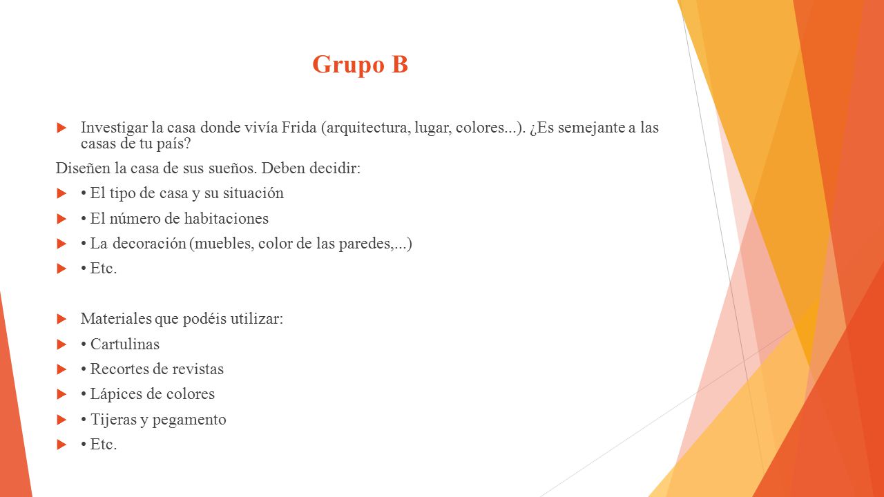 Grupo B Investigar la casa donde vivía Frida (arquitectura, lugar, colores...). ¿Es semejante a las casas de tu país