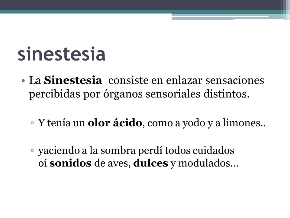 sinestesia La Sinestesia consiste en enlazar sensaciones percibidas por órganos sensoriales distintos.