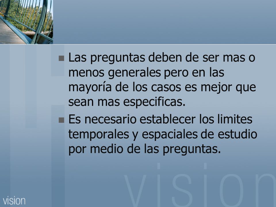 Las preguntas deben de ser mas o menos generales pero en las mayoría de los casos es mejor que sean mas especificas.