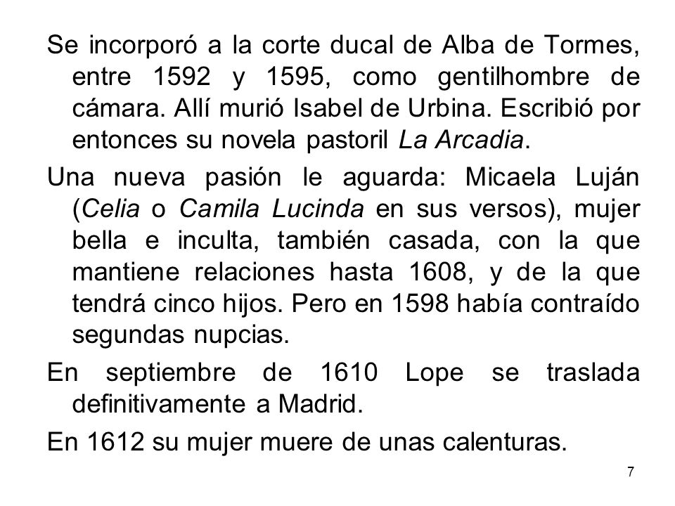 Se incorporó a la corte ducal de Alba de Tormes, entre 1592 y 1595, como gentilhombre de cámara. Allí murió Isabel de Urbina. Escribió por entonces su novela pastoril La Arcadia.