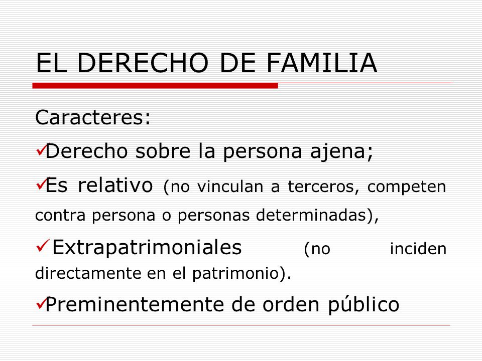 EL DERECHO DE FAMILIA Caracteres: Derecho sobre la persona ajena;