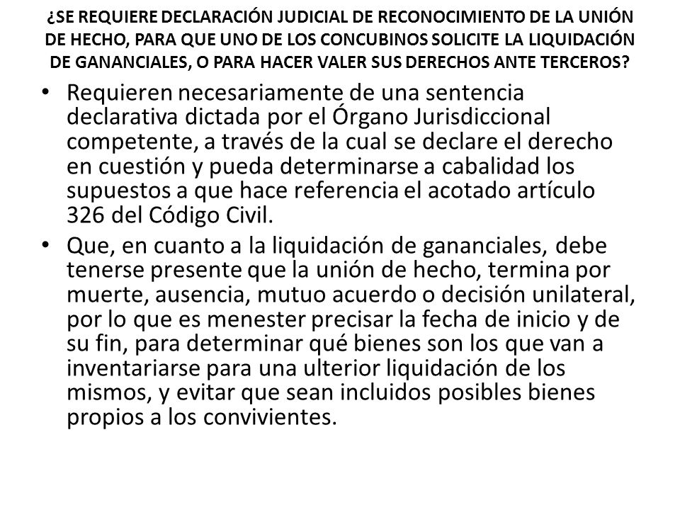 ¿SE REQUIERE DECLARACIÓN JUDICIAL DE RECONOCIMIENTO DE LA UNIÓN DE HECHO, PARA QUE UNO DE LOS CONCUBINOS SOLICITE LA LIQUIDACIÓN DE GANANCIALES, O PARA HACER VALER SUS DERECHOS ANTE TERCEROS