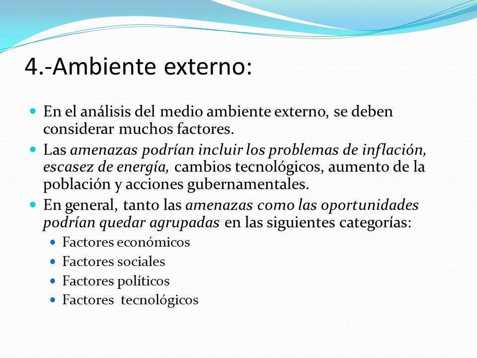 4.-Ambiente externo: En el análisis del medio ambiente externo, se deben considerar muchos factores.
