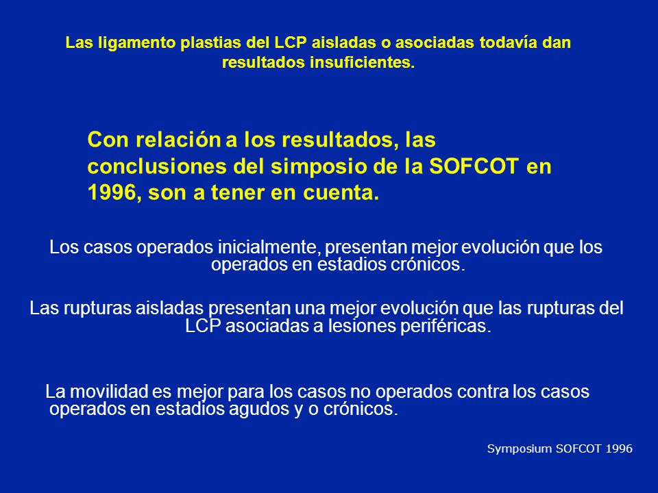 Las ligamento plastias del LCP aisladas o asociadas todavía dan resultados insuficientes.