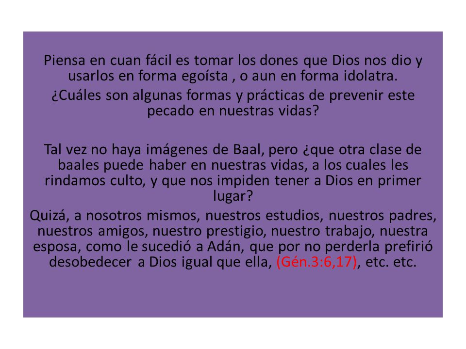 Piensa en cuan fácil es tomar los dones que Dios nos dio y usarlos en forma egoísta , o aun en forma idolatra.