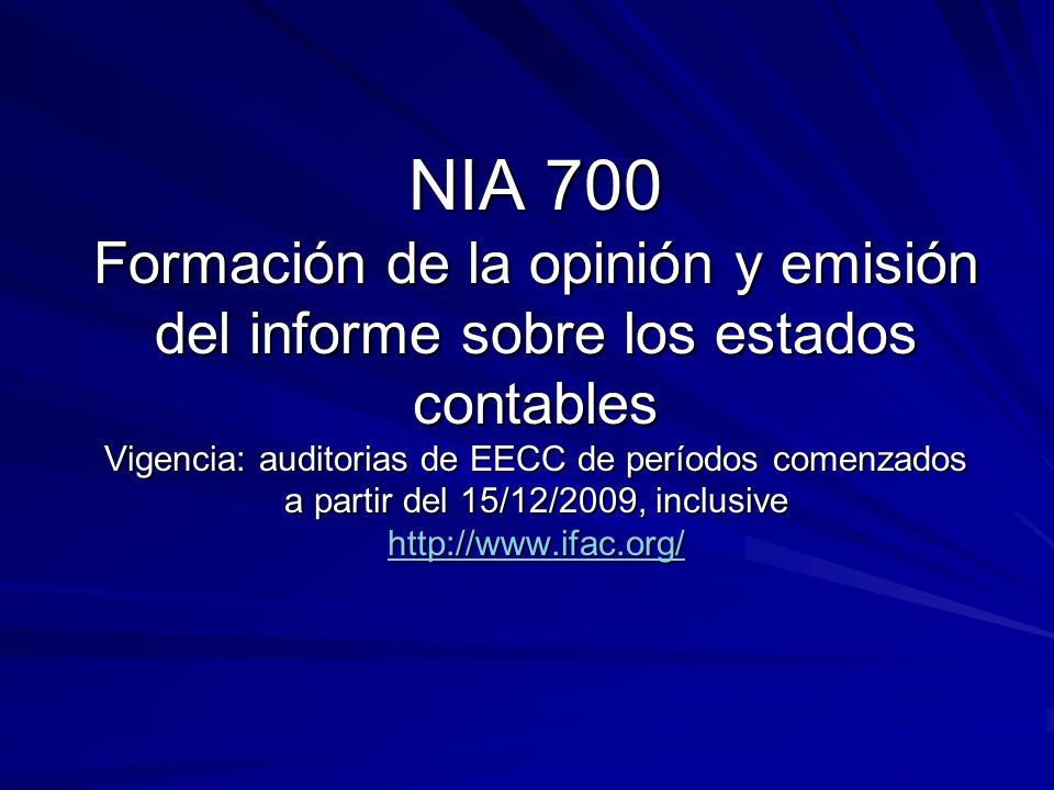 NIA 700 Formación de la opinión y emisión del informe sobre los estados contables Vigencia: auditorias de EECC de períodos comenzados a partir del 15/12/2009, inclusive