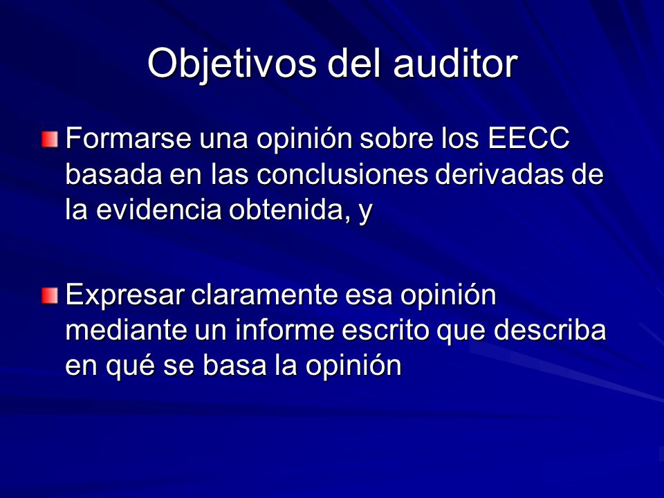 Objetivos del auditor Formarse una opinión sobre los EECC basada en las conclusiones derivadas de la evidencia obtenida, y.