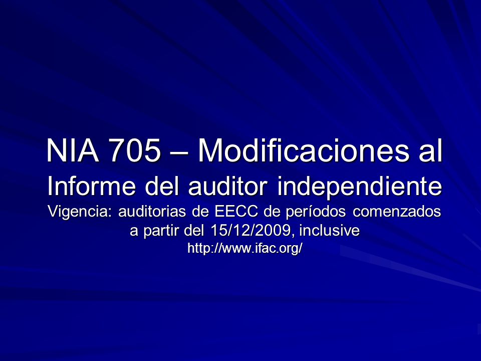NIA 705 – Modificaciones al Informe del auditor independiente Vigencia: auditorias de EECC de períodos comenzados a partir del 15/12/2009, inclusive