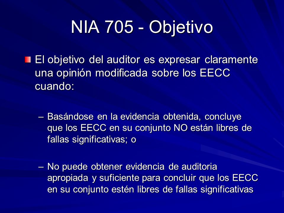 NIA Objetivo El objetivo del auditor es expresar claramente una opinión modificada sobre los EECC cuando: