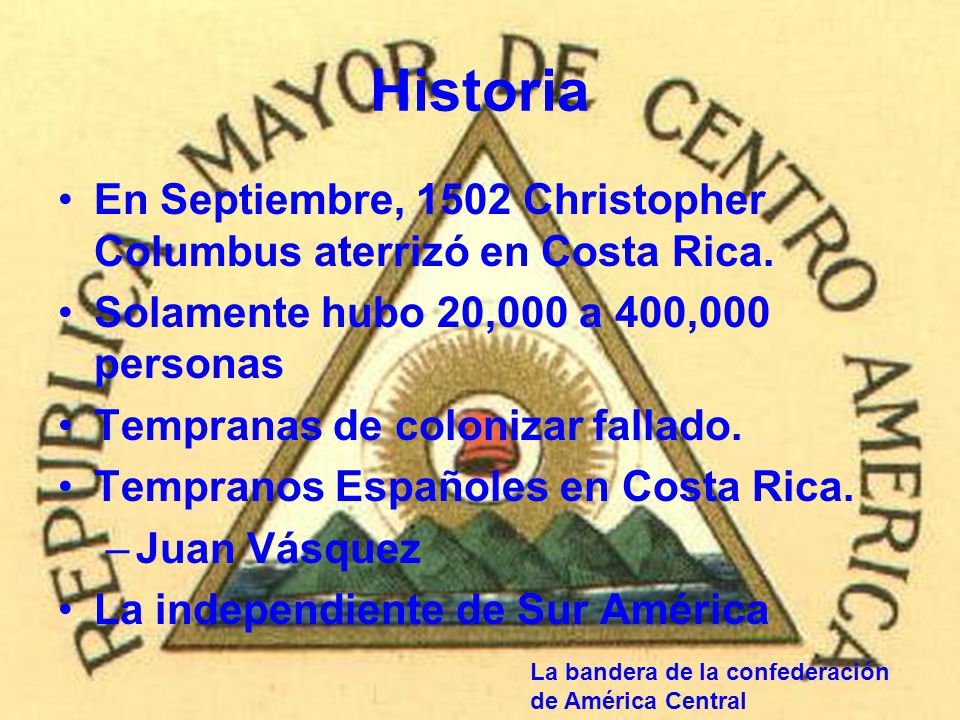 Historia En Septiembre, 1502 Christopher Columbus aterrizó en Costa Rica. Solamente hubo 20,000 a 400,000 personas.