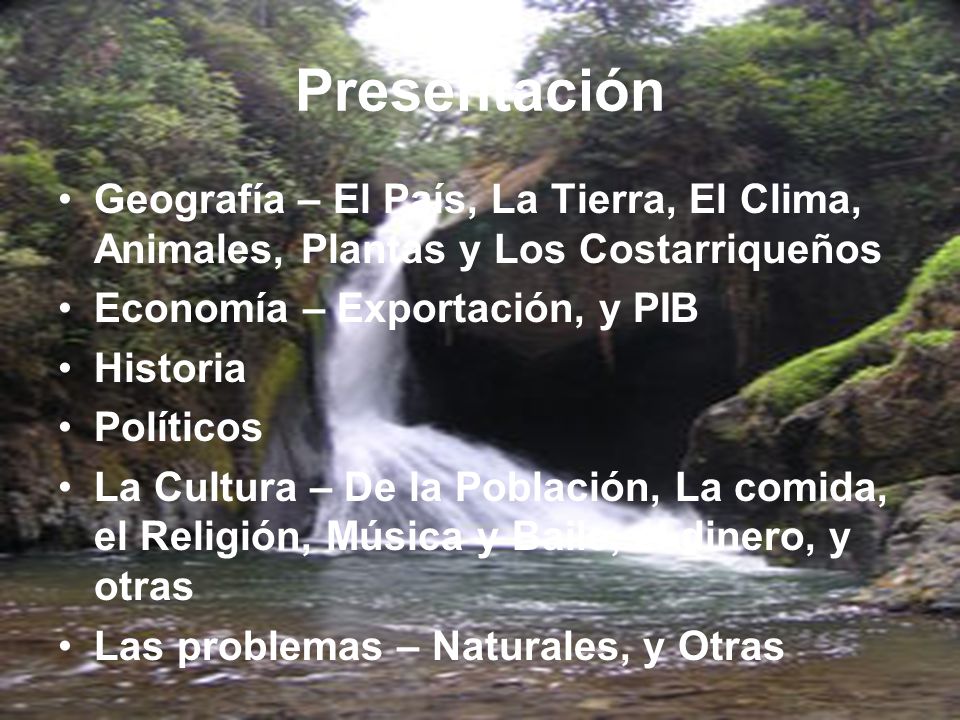 Presentación Geografía – El País, La Tierra, El Clima, Animales, Plantas y Los Costarriqueños. Economía – Exportación, y PIB.