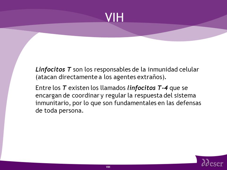 VIH Linfocitos T son los responsables de la inmunidad celular (atacan directamente a los agentes extraños).