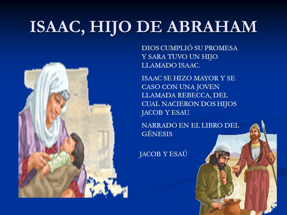 ISAAC, HIJO DE ABRAHAM DIOS CUMPLIÓ SU PROMESA Y SARA TUVO UN HIJO LLAMADO ISAAC.