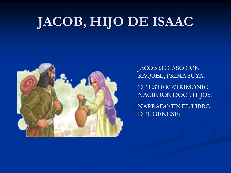 JACOB, HIJO DE ISAAC JACOB SE CASÓ CON RAQUEL, PRIMA SUYA.