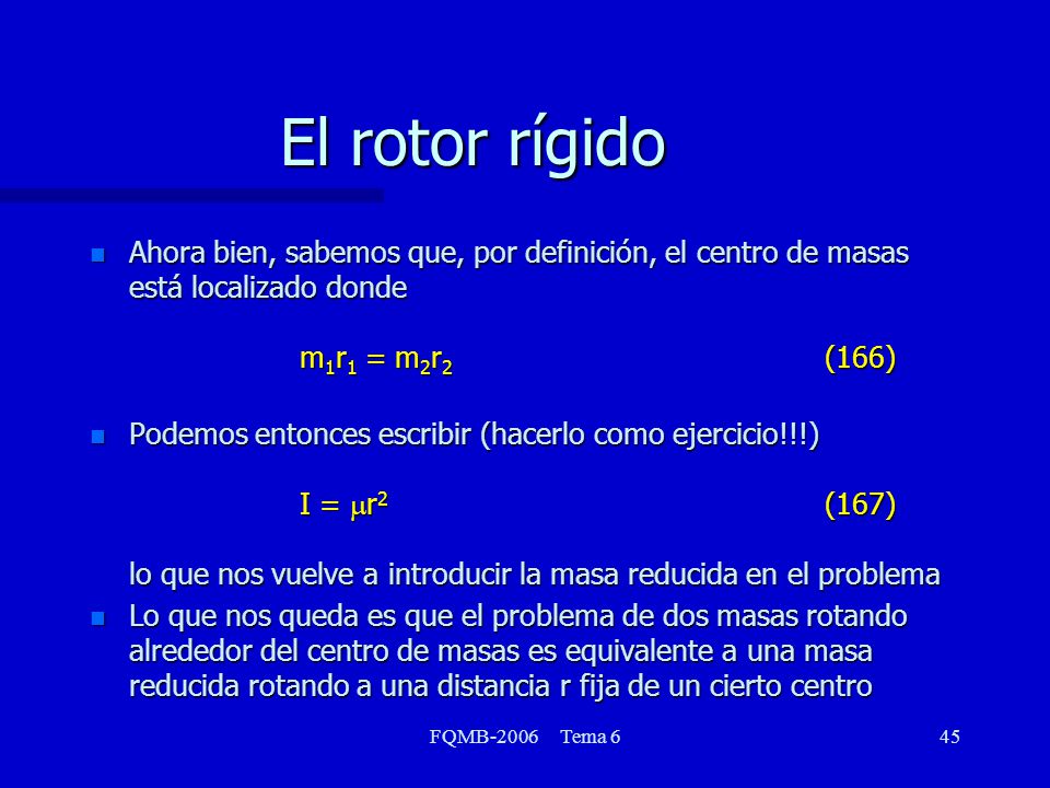 El rotor rígido Ahora bien, sabemos que, por definición, el centro de masas está localizado donde m1r1 = m2r2 (166)