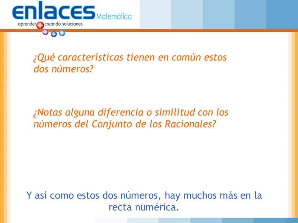 Y así como estos dos números, hay muchos más en la recta numérica.