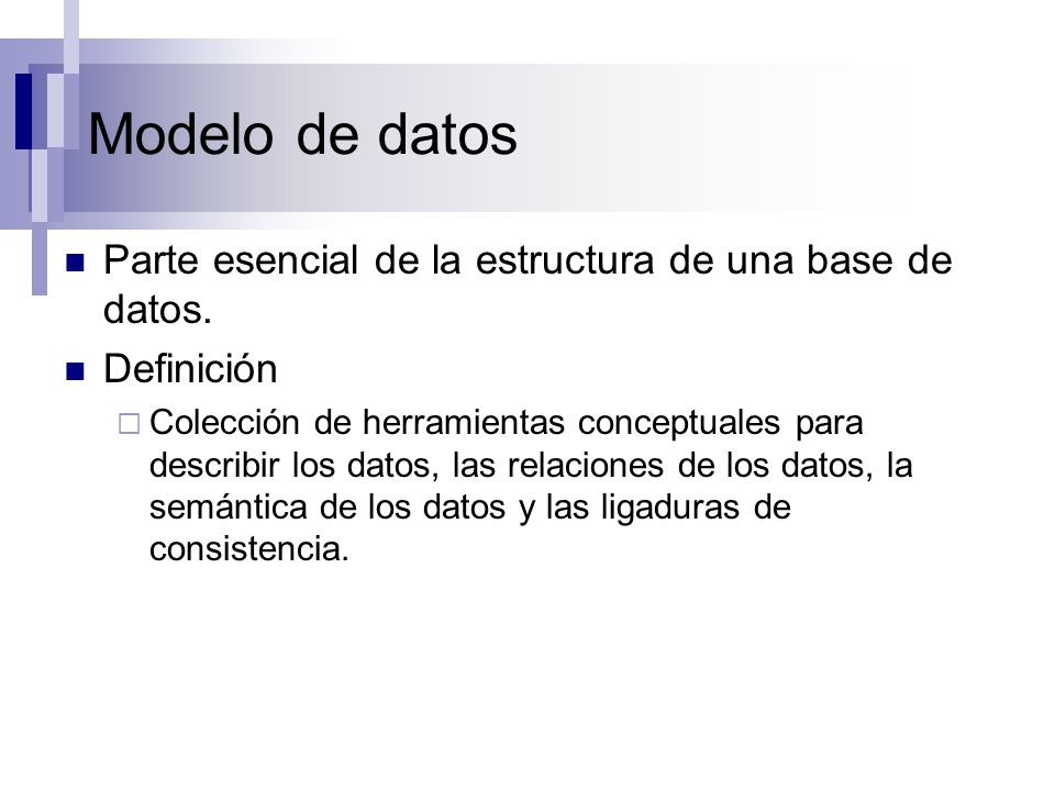 Modelo de datos Parte esencial de la estructura de una base de datos.