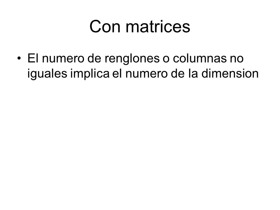 Con matrices El numero de renglones o columnas no iguales implica el numero de la dimension