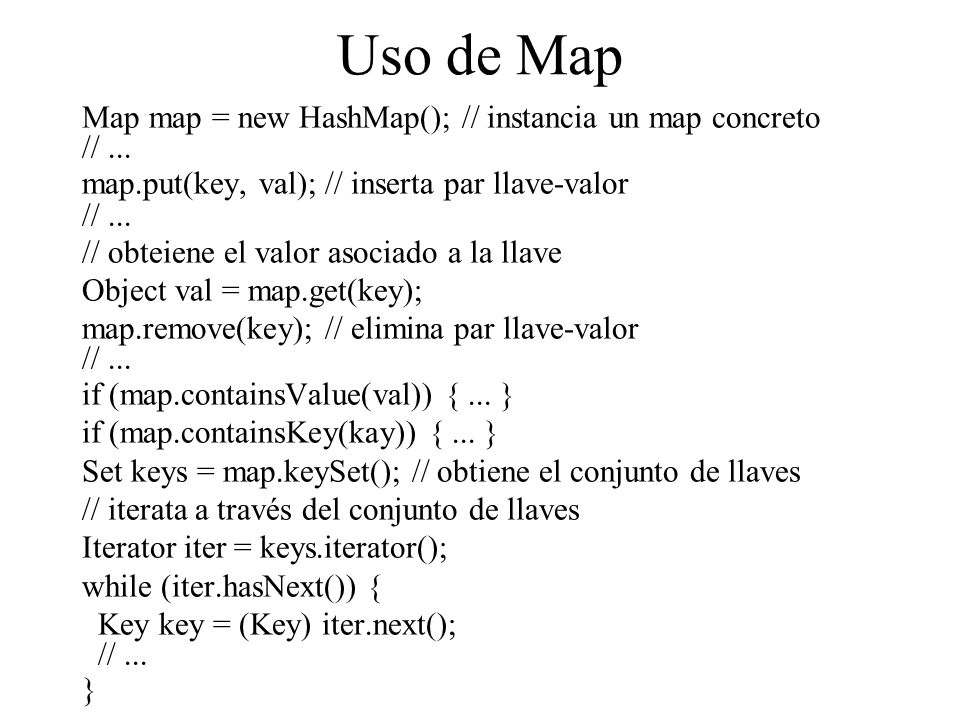 Uso de Map Map map = new HashMap(); // instancia un map concreto