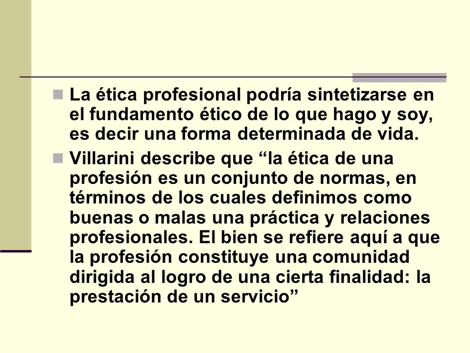 La ética profesional podría sintetizarse en el fundamento ético de lo que hago y soy, es decir una forma determinada de vida.