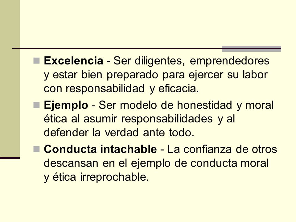 Excelencia - Ser diligentes, emprendedores y estar bien preparado para ejercer su labor con responsabilidad y eficacia.