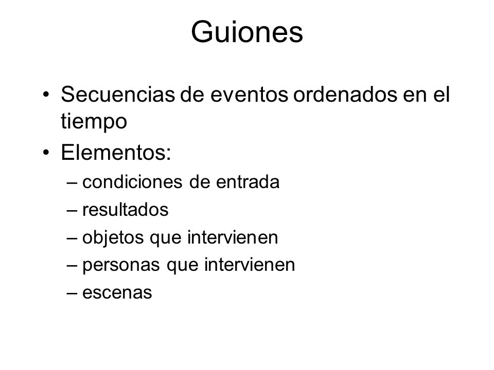 Guiones Secuencias de eventos ordenados en el tiempo Elementos:
