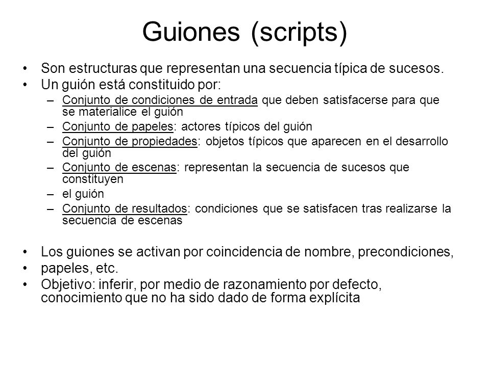 Guiones (scripts) Son estructuras que representan una secuencia típica de sucesos. Un guión está constituido por: