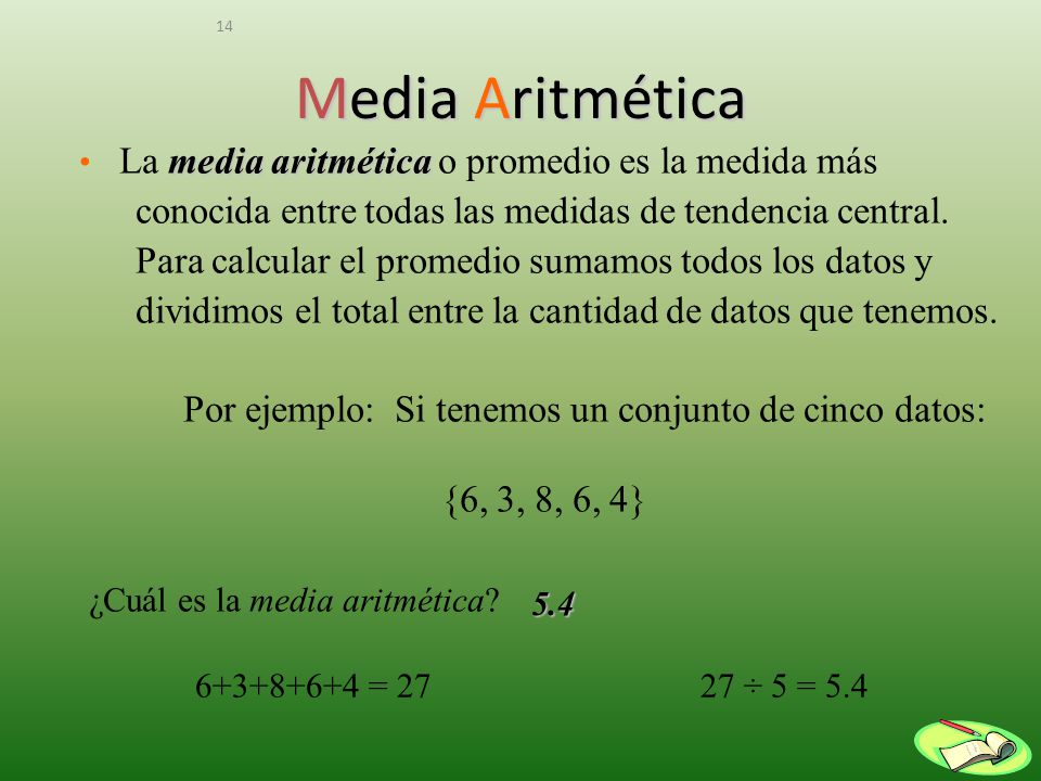 Media Aritmética La media aritmética o promedio es la medida más