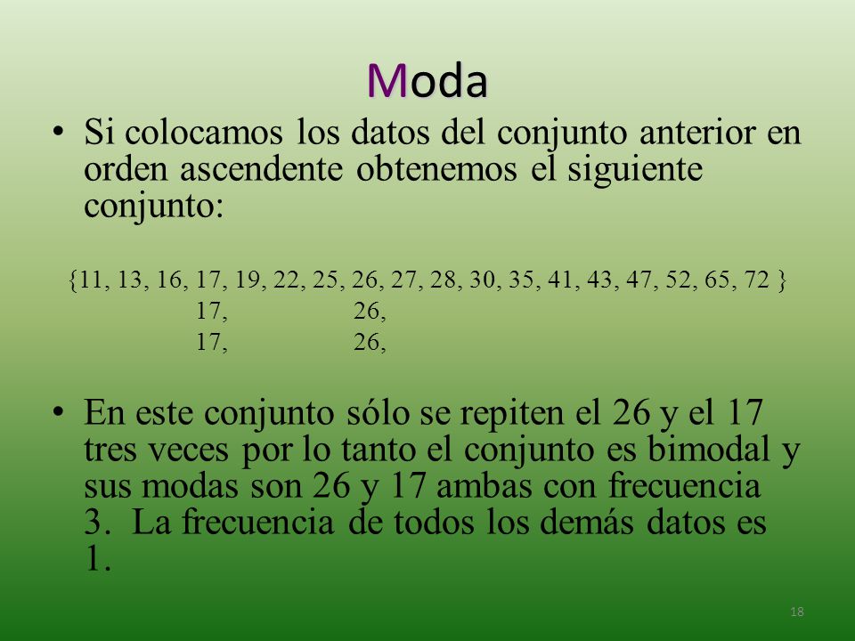 Moda Si colocamos los datos del conjunto anterior en orden ascendente obtenemos el siguiente conjunto: