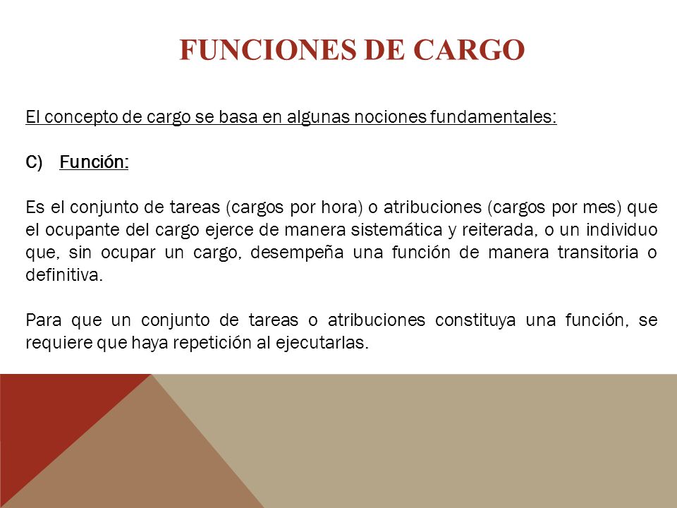 FUNCIONES DE CARGO El concepto de cargo se basa en algunas nociones fundamentales: Función: