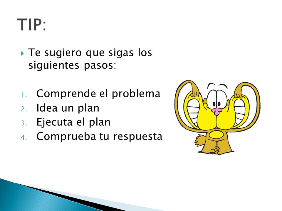 TIP: Te sugiero que sigas los siguientes pasos: Comprende el problema