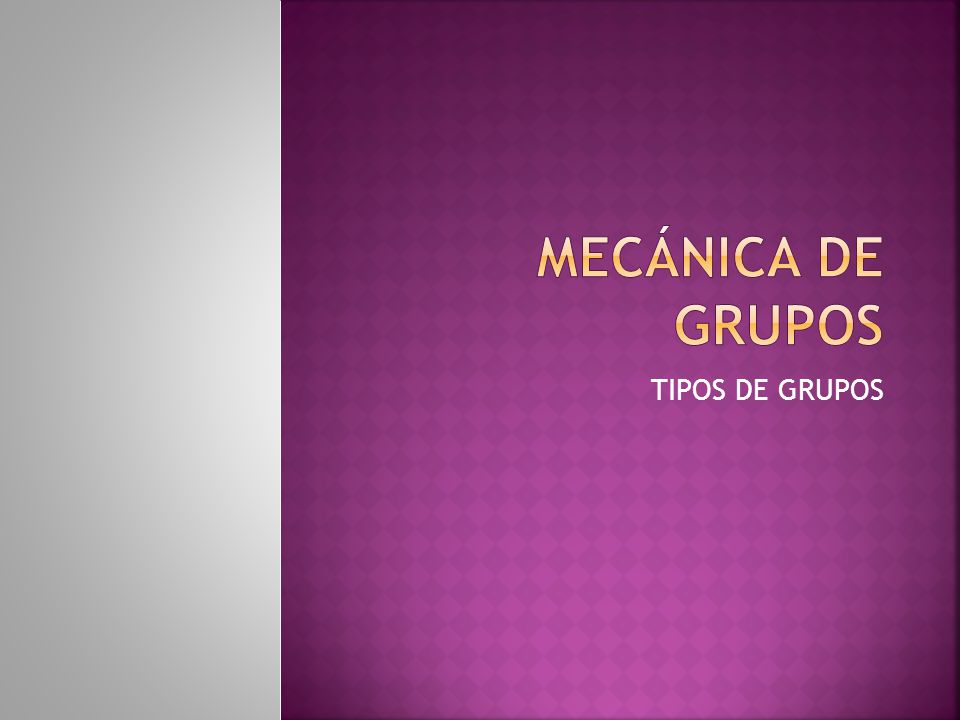 MECÁNICA DE GRUPOS TIPOS DE GRUPOS