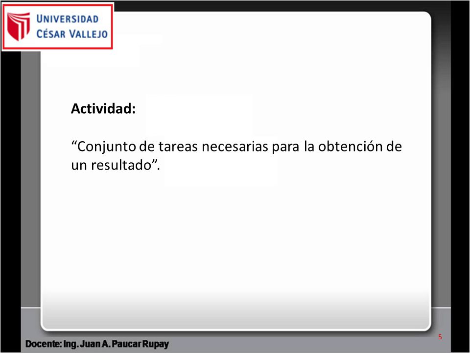 Actividad: Conjunto de tareas necesarias para la obtención de un resultado .