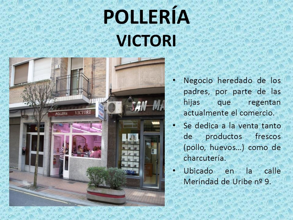 POLLERÍA VICTORI Negocio heredado de los padres, por parte de las hijas que regentan actualmente el comercio.