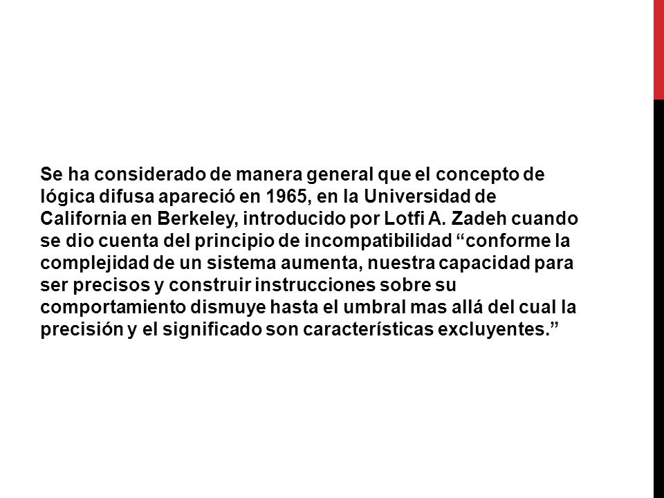 Se ha considerado de manera general que el concepto de lógica difusa apareció en 1965, en la Universidad de California en Berkeley, introducido por Lotfi A.