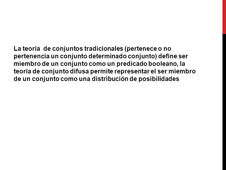 La teoría de conjuntos tradicionales (pertenece o no pertenencia un conjunto determinado conjunto) define ser miembro de un conjunto como un predicado booleano, la teoría de conjunto difusa permite representar el ser miembro de un conjunto como una distribución de posibilidades