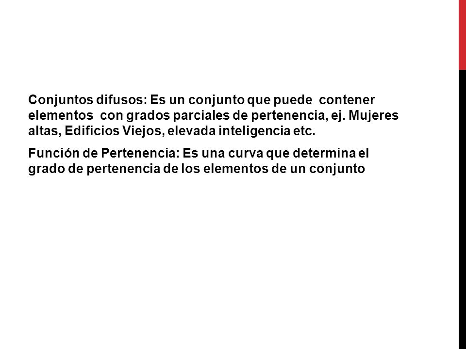 Conjuntos difusos: Es un conjunto que puede contener elementos con grados parciales de pertenencia, ej.