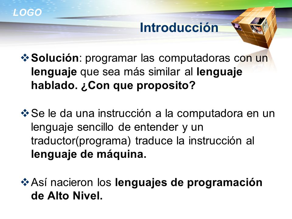 Introducción Solución: programar las computadoras con un lenguaje que sea más similar al lenguaje hablado. ¿Con que proposito